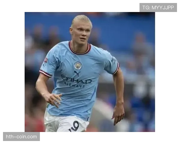 哈兰德成长轨迹解析：多特锋霸到曼城体系核心的进化之路